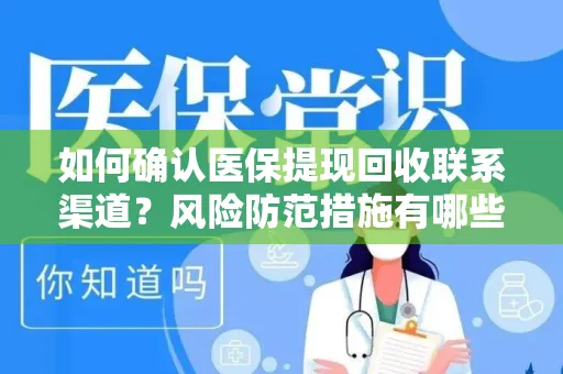如何确认医保提现回收联系渠道？风险防范措施有哪些？